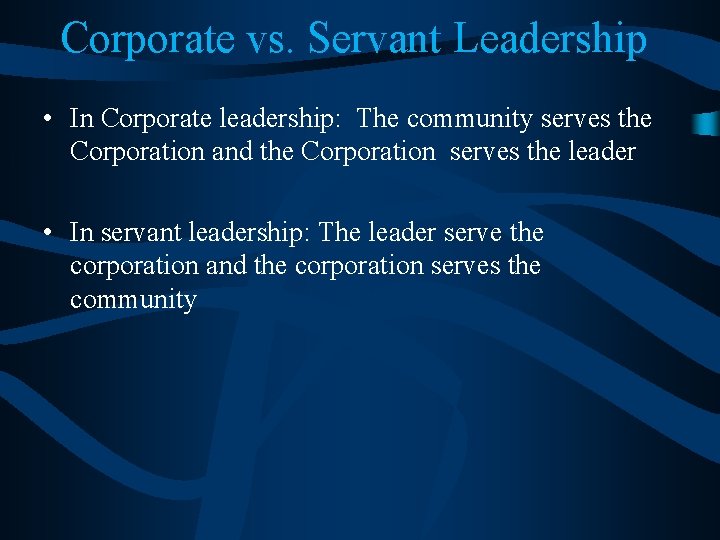 Corporate vs. Servant Leadership • In Corporate leadership: The community serves the Corporation and