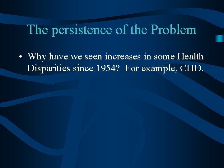 The persistence of the Problem • Why have we seen increases in some Health