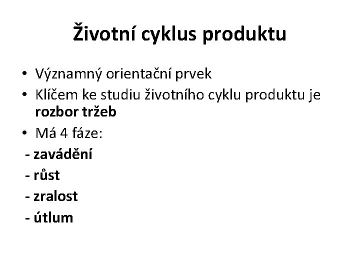 Životní cyklus produktu • Významný orientační prvek • Klíčem ke studiu životního cyklu produktu