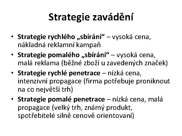 Strategie zavádění • Strategie rychlého „sbírání“ – vysoká cena, nákladná reklamní kampaň • Strategie