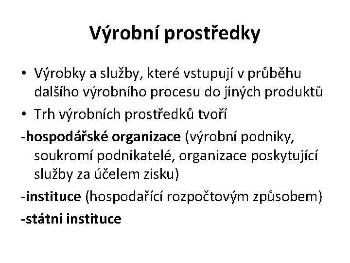 Výrobní prostředky • Výrobky a služby, které vstupují v průběhu dalšího výrobního procesu do