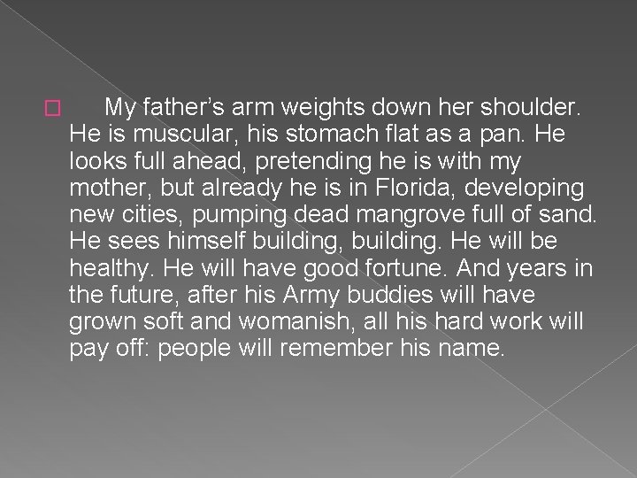 � My father’s arm weights down her shoulder. He is muscular, his stomach flat