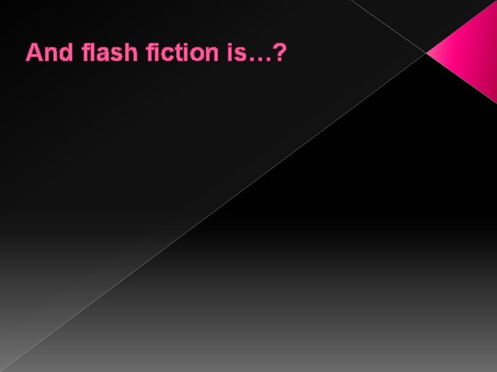 And flash fiction is…? 