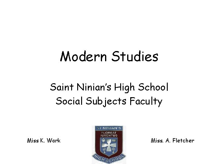 Modern Studies Saint Ninian’s High School Social Subjects Faculty Miss K. Wark Miss. A.