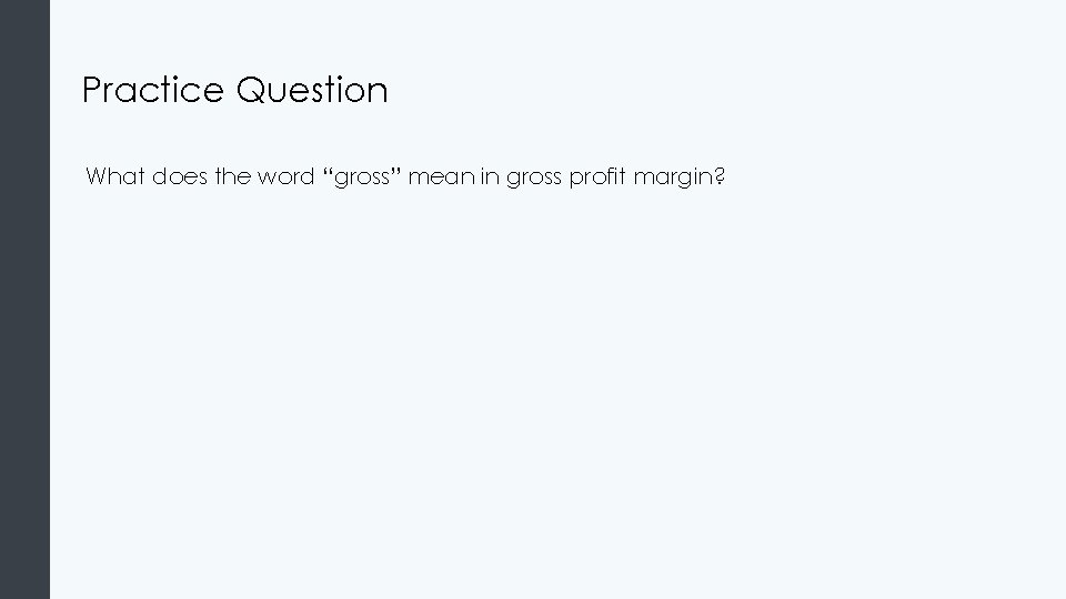 Practice Question What does the word “gross” mean in gross profit margin? 