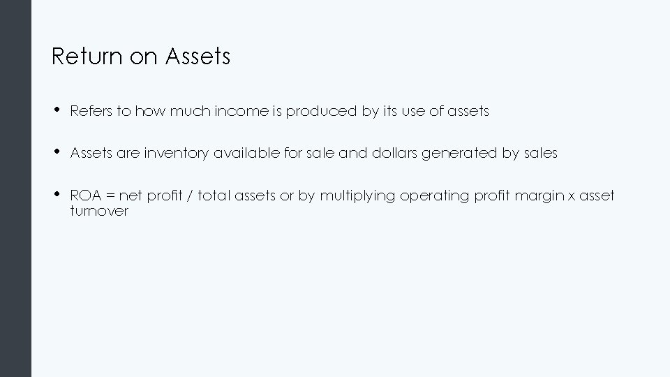 Return on Assets • Refers to how much income is produced by its use