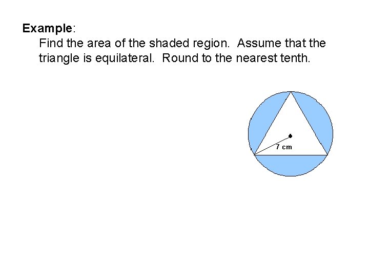 Example: Find the area of the shaded region. Assume that the triangle is equilateral.