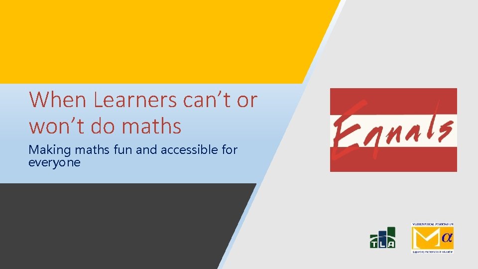 When Learners can’t or won’t do maths Making maths fun and accessible for everyone