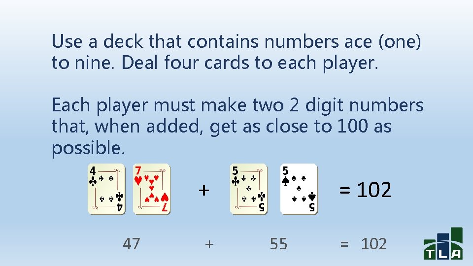 Use a deck that contains numbers ace (one) to nine. Deal four cards to