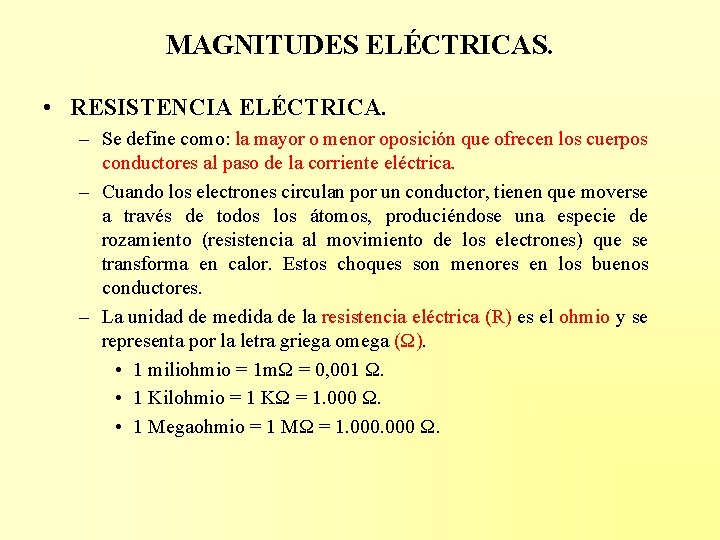 MAGNITUDES ELÉCTRICAS. • RESISTENCIA ELÉCTRICA. – Se define como: la mayor o menor oposición