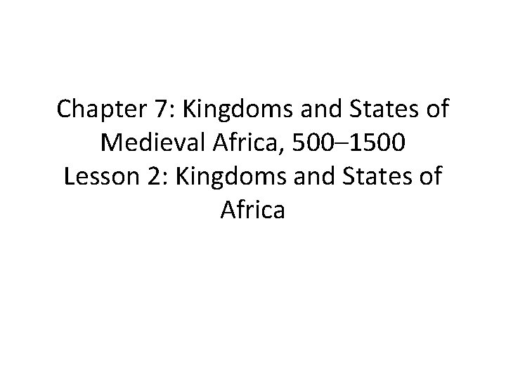 Chapter 7: Kingdoms and States of Medieval Africa, 500– 1500 Lesson 2: Kingdoms and