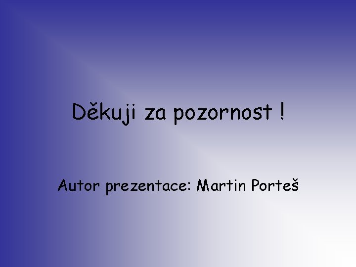 Děkuji za pozornost ! Autor prezentace: Martin Porteš 