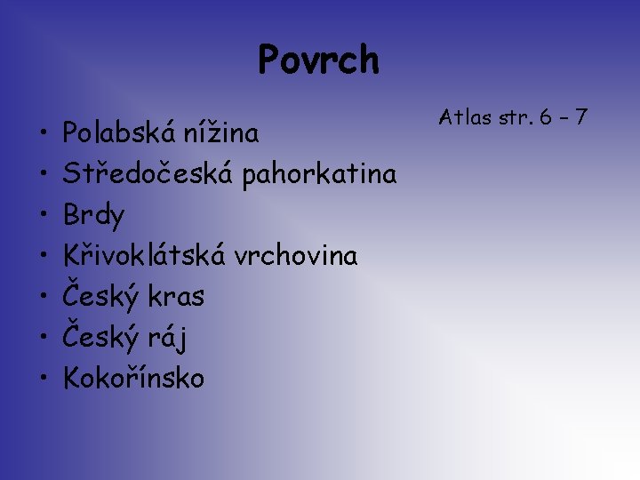 Povrch • • Polabská nížina Středočeská pahorkatina Brdy Křivoklátská vrchovina Český kras Český ráj