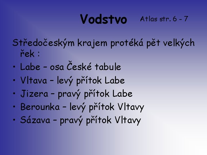 Vodstvo Atlas str. 6 - 7 Středočeským krajem protéká pět velkých řek : •