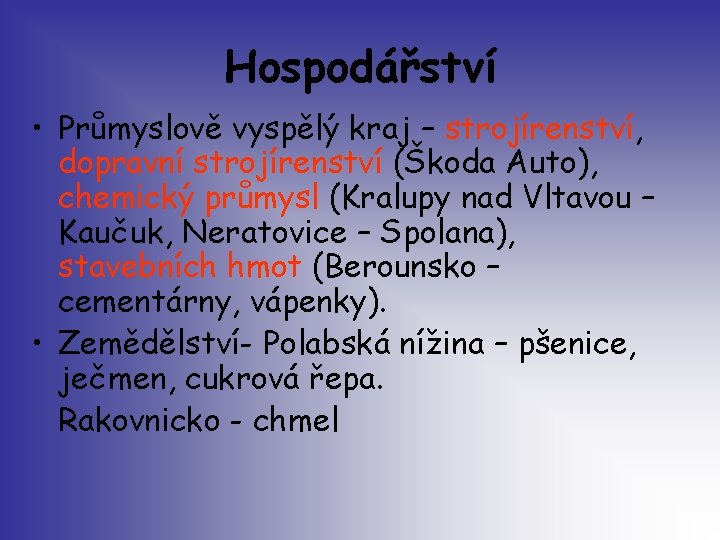 Hospodářství • Průmyslově vyspělý kraj – strojírenství, dopravní strojírenství (Škoda Auto), chemický průmysl (Kralupy