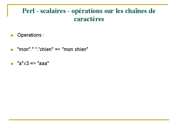 Perl - scalaires - opérations sur les chaînes de caractères n Operations : n