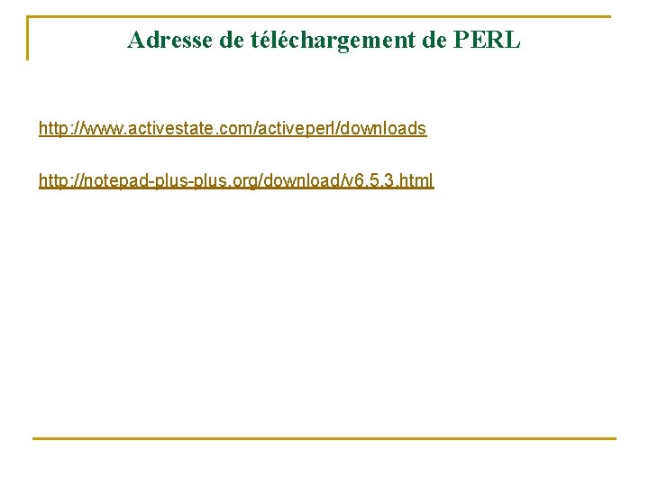 Adresse de téléchargement de PERL http: //www. activestate. com/activeperl/downloads http: //notepad-plus. org/download/v 6. 5.