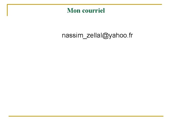 Mon courriel nassim_zellal@yahoo. fr 