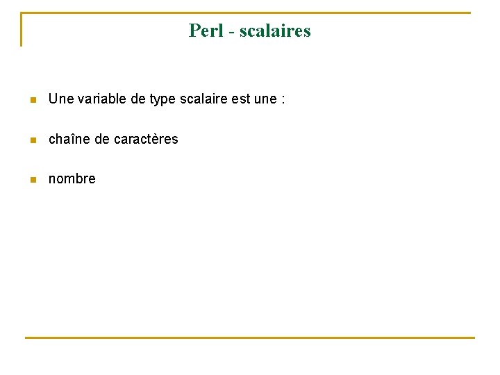 Perl - scalaires n Une variable de type scalaire est une : n chaîne