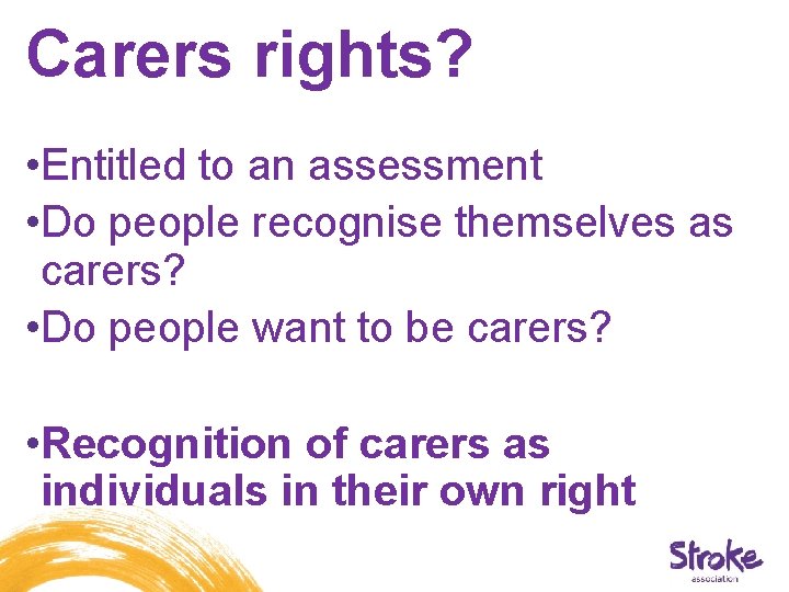 Carers rights? • Entitled to an assessment • Do people recognise themselves as carers? Carers rights? • Entitled to an assessment • Do people recognise themselves as carers?