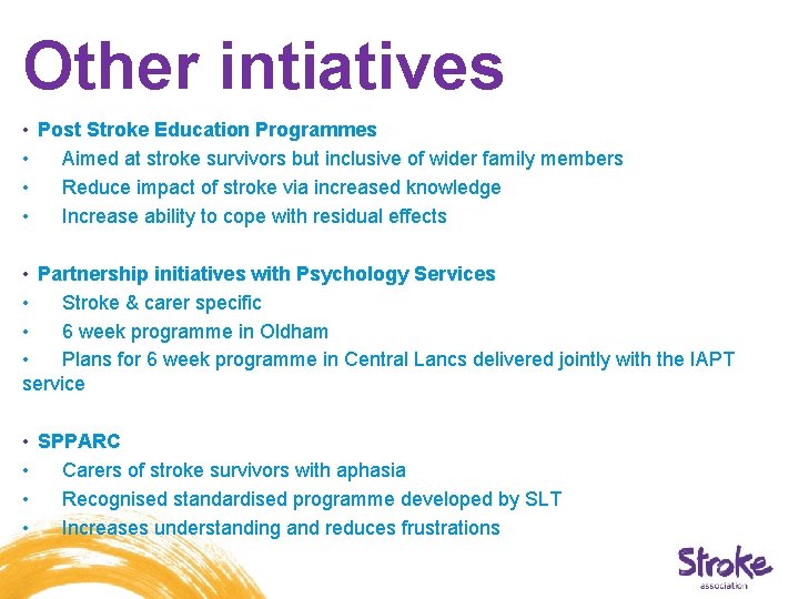 Other intiatives • Post Stroke Education Programmes • Aimed at stroke survivors but inclusive Other intiatives • Post Stroke Education Programmes • Aimed at stroke survivors but inclusive