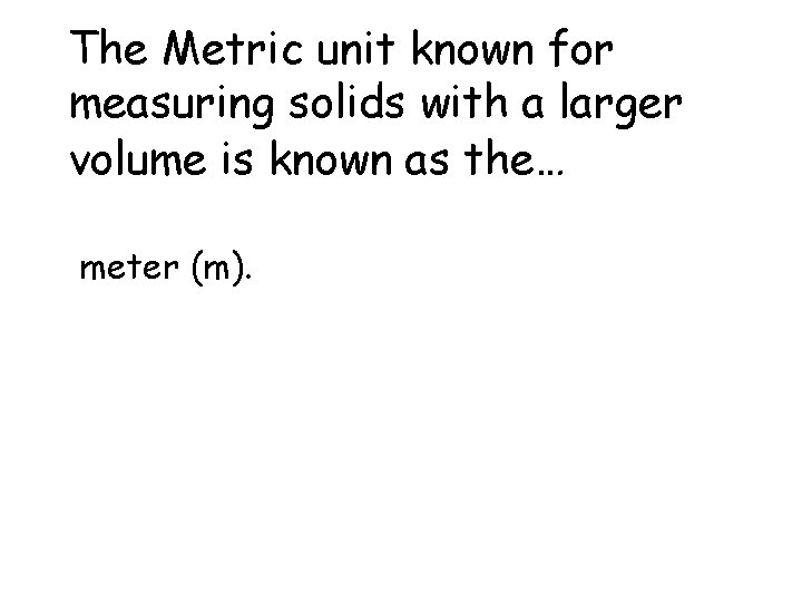 The Metric unit known for measuring solids with a larger volume is known as