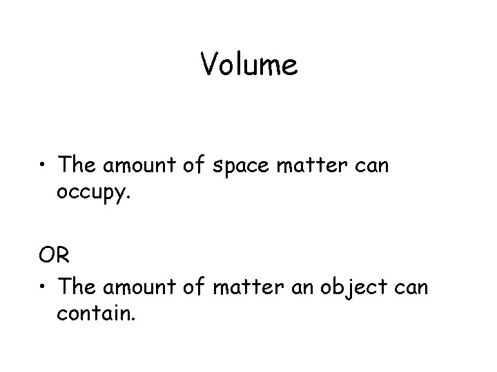 Volume • The amount of space matter can occupy. OR • The amount of