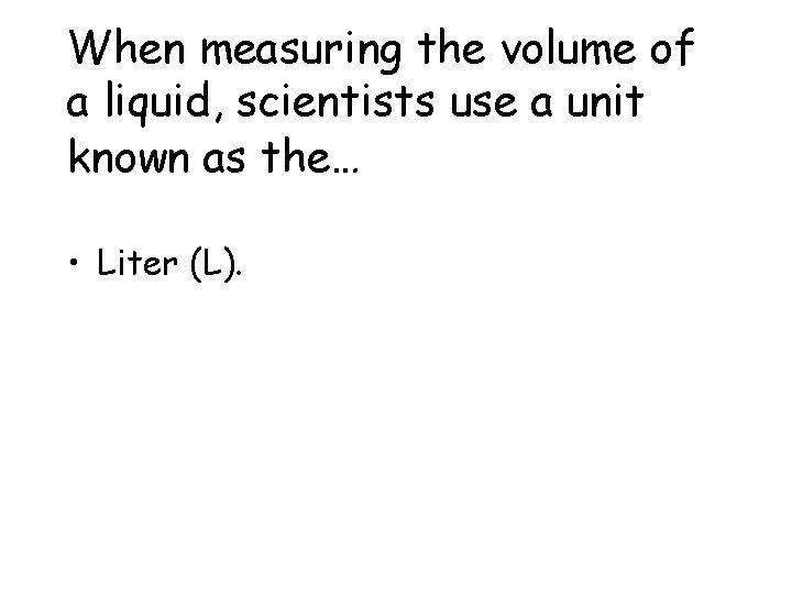 When measuring the volume of a liquid, scientists use a unit known as the…