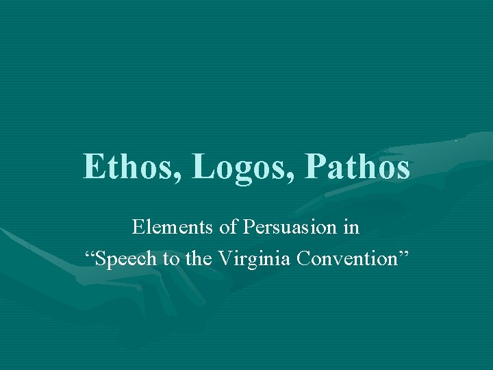 Ethos, Logos, Pathos Elements of Persuasion in “Speech to the Virginia Convention” 