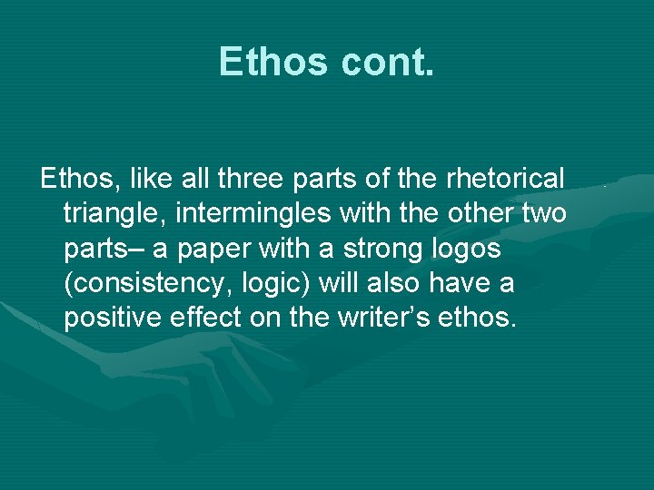 Ethos cont. Ethos, like all three parts of the rhetorical triangle, intermingles with the