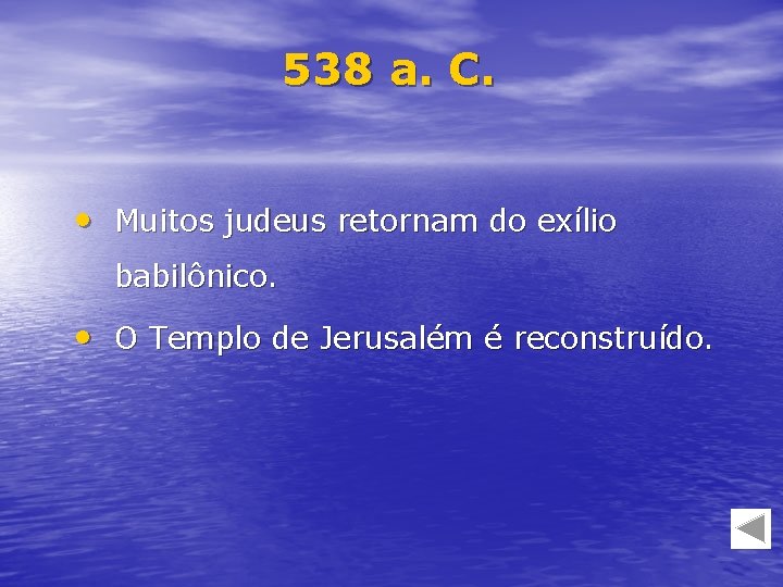 538 a. C. • Muitos judeus retornam do exílio babilônico. • O Templo de