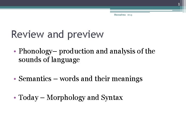 1 Huennekens 2015 Review and preview • Phonology– production and analysis of the sounds