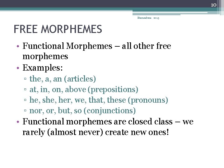 10 Huennekens 2015 FREE MORPHEMES • Functional Morphemes – all other free morphemes •