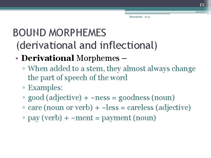 11 Huennekens 2015 BOUND MORPHEMES (derivational and inflectional) • Derivational Morphemes – ▫ When