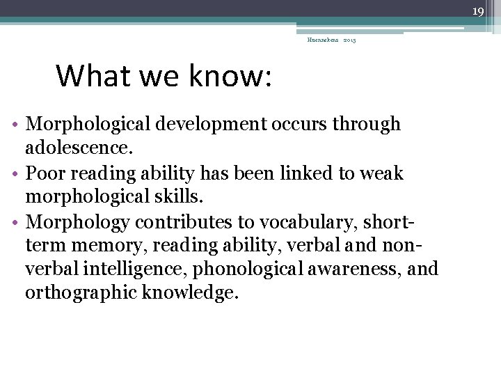 19 Huennekens 2015 What we know: • Morphological development occurs through adolescence. • Poor