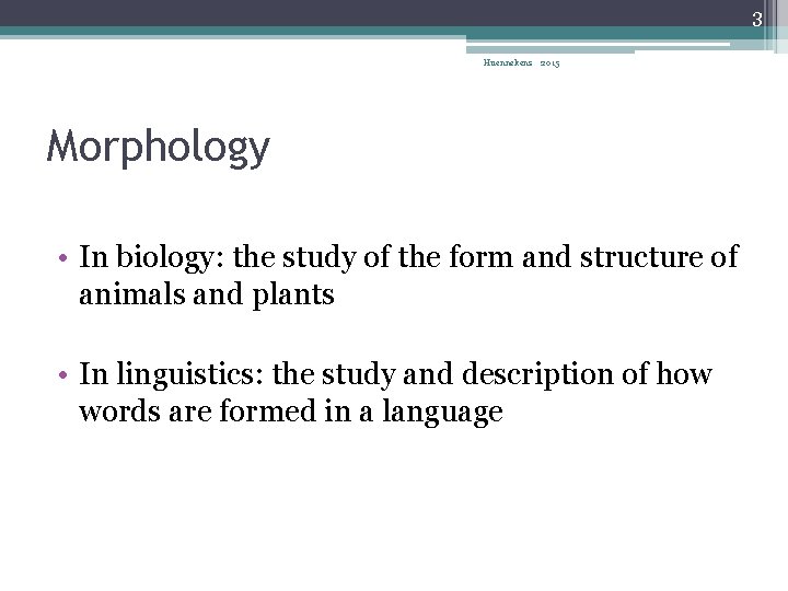 3 Huennekens 2015 Morphology • In biology: the study of the form and structure