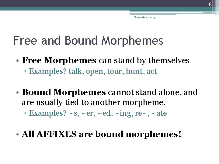 6 Huennekens 2015 Free and Bound Morphemes • Free Morphemes can stand by themselves