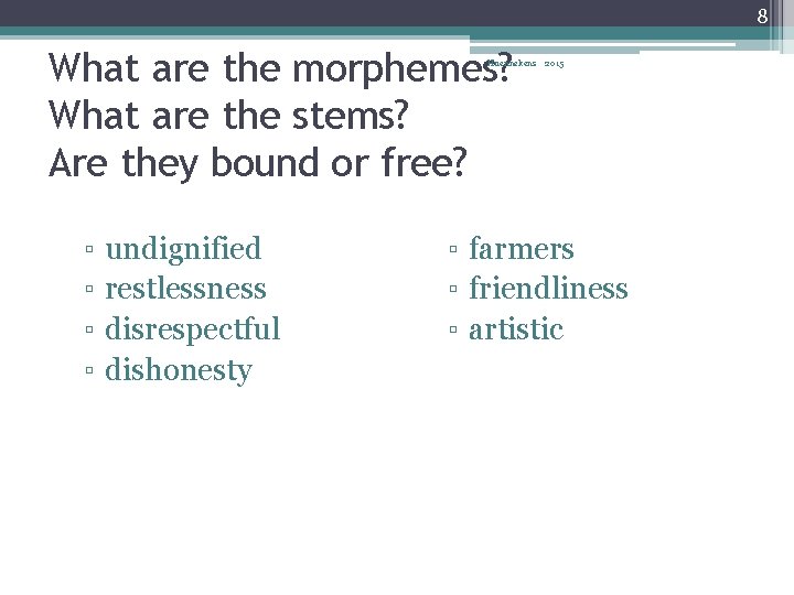 8 What are the morphemes? What are the stems? Are they bound or free?
