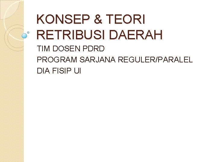 KONSEP & TEORI RETRIBUSI DAERAH TIM DOSEN PDRD PROGRAM SARJANA REGULER/PARALEL DIA FISIP UI