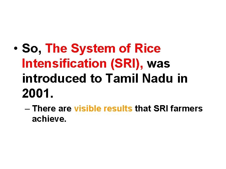  • So, The System of Rice Intensification (SRI), was introduced to Tamil Nadu