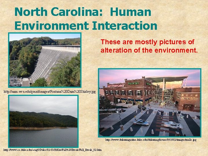 North Carolina: Human Environment Interaction These are mostly pictures of alteration of the environment.