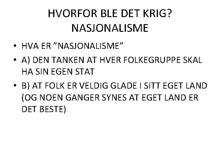 HVORFOR BLE DET KRIG? NASJONALISME • HVA ER ”NASJONALISME” • A) DEN TANKEN AT HVORFOR BLE DET KRIG? NASJONALISME • HVA ER ”NASJONALISME” • A) DEN TANKEN AT