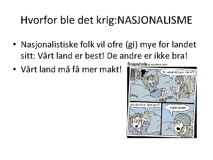 Hvorfor ble det krig: NASJONALISME • Nasjonalistiske folk vil ofre (gi) mye for landet