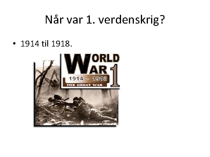 Når var 1. verdenskrig? • 1914 til 1918. Når var 1. verdenskrig? • 1914 til 1918.