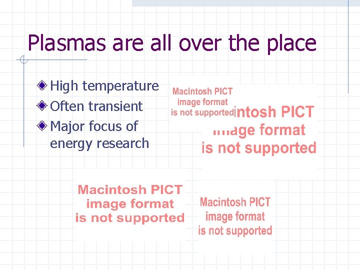 Plasmas are all over the place High temperature Often transient Major focus of energy