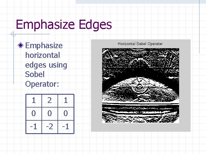 Emphasize Edges Emphasize horizontal edges using Sobel Operator: 1 2 1 0 0 0