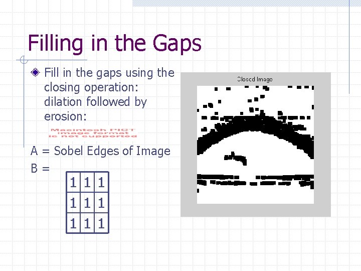 Filling in the Gaps Fill in the gaps using the closing operation: dilation followed