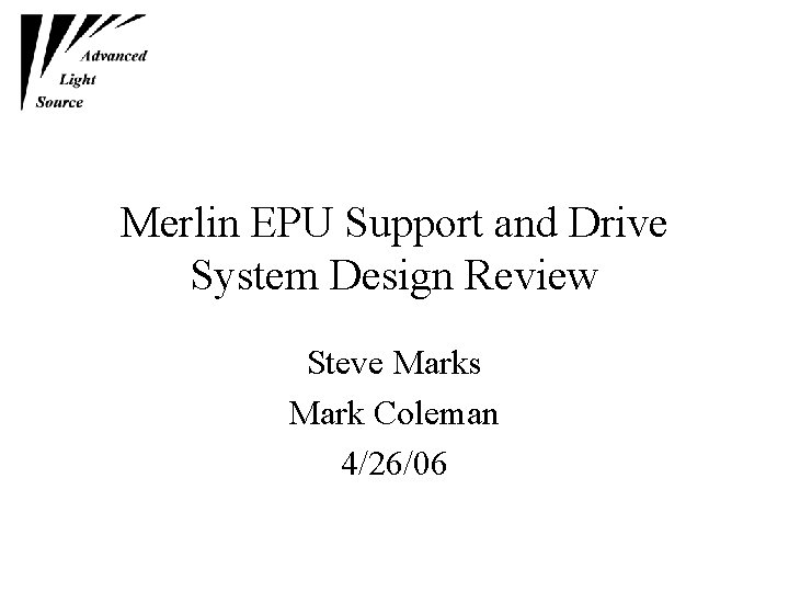 Merlin EPU Support and Drive System Design Review Steve Marks Mark Coleman 4/26/06 