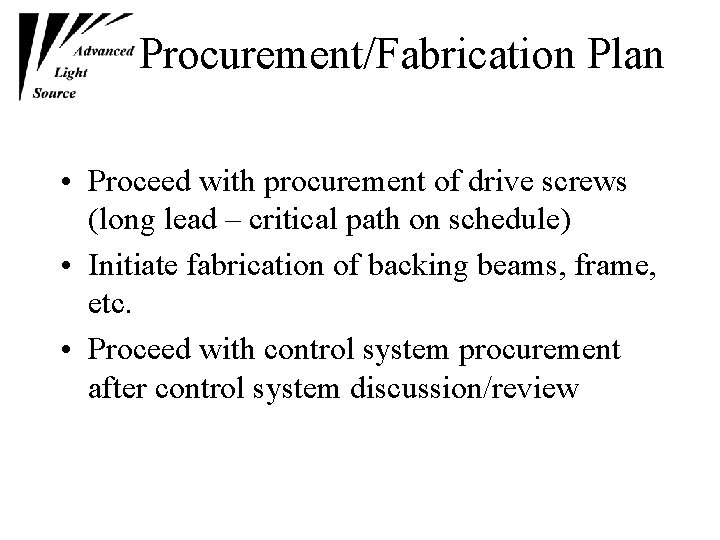 Procurement/Fabrication Plan • Proceed with procurement of drive screws (long lead – critical path Procurement/Fabrication Plan • Proceed with procurement of drive screws (long lead – critical path