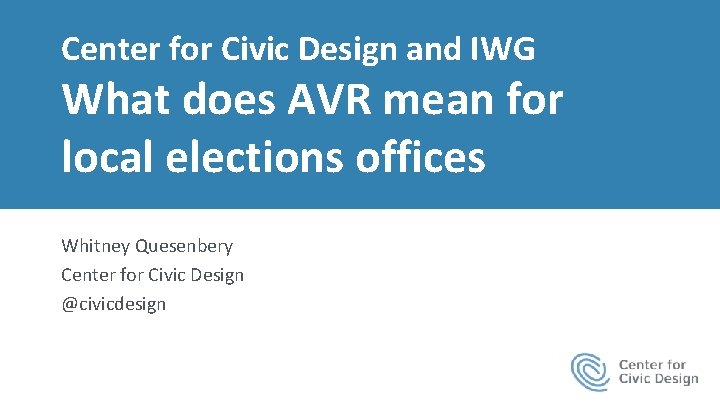 Center for Civic Design and IWG What does AVR mean for local elections offices